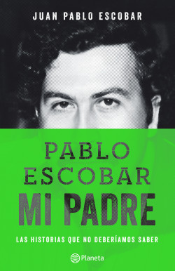 Pablo Escobar, mi padre - Juan Pablo Escobar | PlanetadeLibros